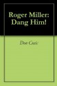 Roger Miller: Dang Him! - Don Cusic