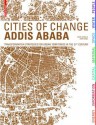 Cities of Change Addis Ababa: Transformation Strategies for Urban Territories in the 21st Century - Marc Angélil, Dirk Hebel