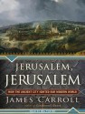 Jerusalem, Jerusalem: How the Ancient City Ignited Our Modern World - James Carroll, Mel Foster