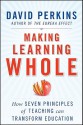 Making Learning Whole: How Seven Principles of Teaching Can Transform Education - David N. Perkins