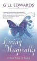 Living Magically: A New Vision Of Reality - Gill Edwards