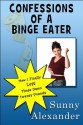 CONFESSIONS OF A BINGE EATER: HOW I FINALLY LOST THOSE DAMN TWENTY POUNDS - Sunny Alexander