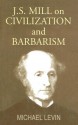 J. S. Mill on Civilization and Barbarism - Michael Levin