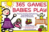 365 Games Babies Play: Playing, Growing and Exploring with Babies from Birth to 15 Months (365 Games Smart Babies Play) - Sheila Ellison, Susan Ferdinandi