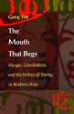 The Mouth That Begs: Hunger, Cannibalism, and the Politics of Eating in Modern China - Gang Yue