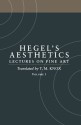 Hegel's Aesthetics: Lectures on Fine Art. Volume 1 [Introduction & Parts 1-2] - Georg Wilhelm Friedrich Hegel, T.M. Knox