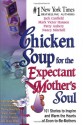 Chicken Soup for the Expectant Mother's Soul: 101 Stories to Inspire and Warm the Hearts of Soon-To-Be Mothers - Jack Canfield, Mark Victor Hansen, Patty Aubery