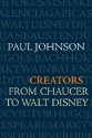 Creators: From Chaucer to Walt Disney - Paul Johnson