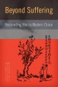 Beyond Suffering: Recounting War in Modern China - James Flath, Norman Smith