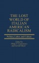 The Lost World of Italian American Radicalism: Politics, Labor, and Culture - Philip Cannistraro