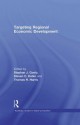 Targeting Regional Economic Development (Routledge Studies in Global Competition) - Stephan J. Goetz, Steven Deller, Tom Harris