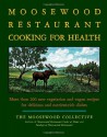 The Moosewood Restaurant Cooking for Health: More Than 200 New Vegetarian and Vegan Recipes for Delicious and Nutrient-Rich Dishes - Moosewood Collective