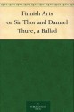 Finnish Arts or Sir Thor and Damsel Thure, a Ballad - Thomas James Wise, George Henry Borrow