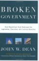 Broken Government: How Republican Rule Destroyed the Legislative, Executive, and Judicial Branches - John W. Dean