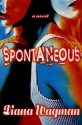 Spontaneous: A Novel - Diana Wagman