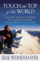 Touch the Top of the World: A Blind Man's Journey to Climb Farther Than the Eye Can See - Erik Weihenmayer