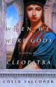 When We Were Gods: A Novel of Cleopatra - Colin Falconer