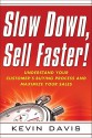 Slow Down, Sell Faster!: Understand Your Customer's Buying Process and Maximize Your Sales - Kevin Davis, Gerhard Gschwandtner