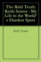 The Bald Truth: Keith Senior - My Life in the World's Hardest Sport - Keith Senior, Peter Smith, David Burrill, Yorkshire Evening Post, Matt Johnson, David Williams, Lee Westwood, Kevin Sinfield