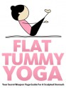 Flat Tummy Yoga: Your Secret Weapon Yoga Guide for a Sculpted Stomach - Julie Schoen