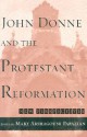 John Donne and the Protestant Reformation: New Perspectives - Mary A. Papazian, Daniel W. Doerksen, Annette Deschner, Maria Salenius, Gale H. Carrithers Jr., James D. Hardy Jr., Jeanne Shami, Jeffrey Johnson, Raymond-Jean Frontain, Paul R. Sellin, Catherine Gimelli Martin, Chanita Goodblatt, Brent Nelson, Elena Levy-Navarro