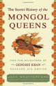 The Secret History of the Mongol Queens: How the Daughters of Genghis Khan Rescued His Empire - Jack Weatherford