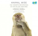 Animal Wise: The Thoughts and Emotions of Our Fellow Creatures - Virginia Morell