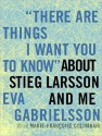 "There Are Things I Want You to Know" About Stieg Larsson and Me: 1030 - Eva Gabrielsson, Marie-Françoise Colombani, Cassandra Campbell, Marie-Francoise Colombani