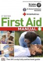 First Aid Manual: The Authorised Manual of St John Ambulance, St. Andrews Ambulance Association and the British Red Cross - St. John Ambulance, British Red Cross Society, St. Andrew's Ambulance Association