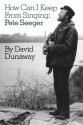 How Can I Keep from Singing: Pete Seeger - David King Dunaway