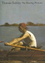 Thomas Eakins: The Rowing Pictures - Helen A. Cooper, Martin Berger, Christina Currie