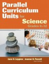 Parallel Curriculum Units for Science, Grades 6-12 - Jann H. Leppien, Jeanne H. Purcell