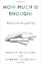 How Much is Enough?: Money and the Good Life - Robert Skidelsky, Edward Skidelsky