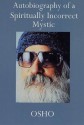 Autobiography of a Spiritually Incorrect Mystic - Osho