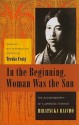 In the Beginning, Woman Was the Sun: The Autobiography of a Japanese Feminist - Raicho Hiratsuka, Teruko Craig