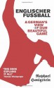 Englischer Fussball: A German View of Our Beautiful Game - Raphael Honigstein