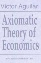 Axiomatic Theory Of Economics - Victor Aguilar