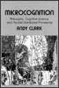 Microcognition: Philosophy, Cognitive Science, And Parallel Distributed Processing - Andy Clark