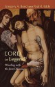 Lord or Legend?: Wrestling with the Jesus Dilemma - Gregory A. Boyd, Paul R. Eddy