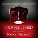 Looking for God: An Unexpected Journey Through Tattoos, Tofu, And Pronouns (Audio) - Nancy Ortberg, Rebecca Gallagher