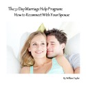 The 31 Day Marriage Help Program: How to Reconnect With Your Spouse - William Taylor, Sarah Bonebright