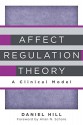 Affect Regulation Theory: A Clinical Model (Norton Series on Interpersonal Neurobiology) - Daniel Hill, Allan N. Schore Ph.D.