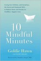 10 Mindful Minutes: Giving Our Children--and Ourselves--the Social and Emotional Skills to Reduce Stress and Anxiety for Healthier, Happy Lives - Goldie Hawn, Daniel J. Siegel