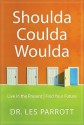 Shoulda, Coulda, Woulda: Live in the Present, Find Your Future - Les Parrott III