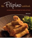 The Filipino Cookbook: 85 Homestyle Recipes to Delight Your Family and Friends - Miki Garcia, Luca Invernizzi Tettoni