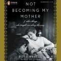 Not Becoming My Mother: and Other Things She Taught Me Along the Way - Ruth Reichl