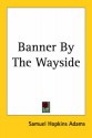 Banner by the Wayside - Samuel Hopkins Adams