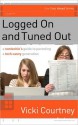 Logged on and Tuned Out: A Non-Techie's Guide to Parenting a Tech-Savvy Generation - Vicki Courtney