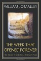 The Week that Opened Forever: The Passion of Christ in a Different Voice - William J. O'Malley