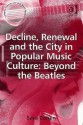 Decline, Renewal and the City in Popular Music Culture: Beyond the Beatles - Sara Cohen